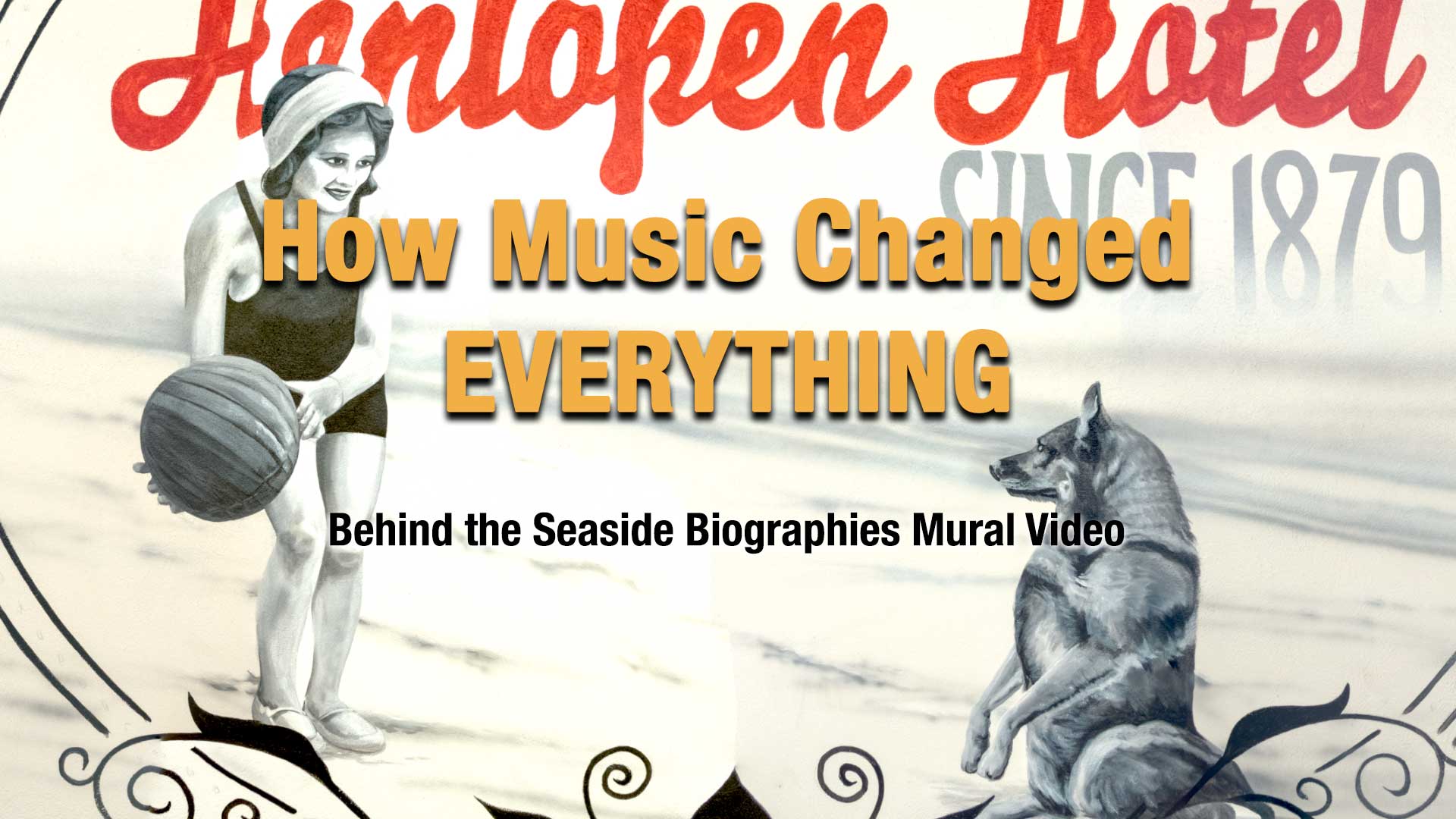A painted mural of a woman holding a beach ball and a seated dog at the Henlopen Hotel, with overlaid title text reading “How Music Changed Everything – Behind the Seaside Biographies Mural Video.